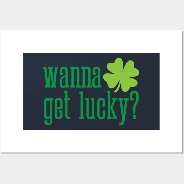 Wanna get lucky funny St. Valentine's Day shamrock t-shirt Wall Art by e2productions